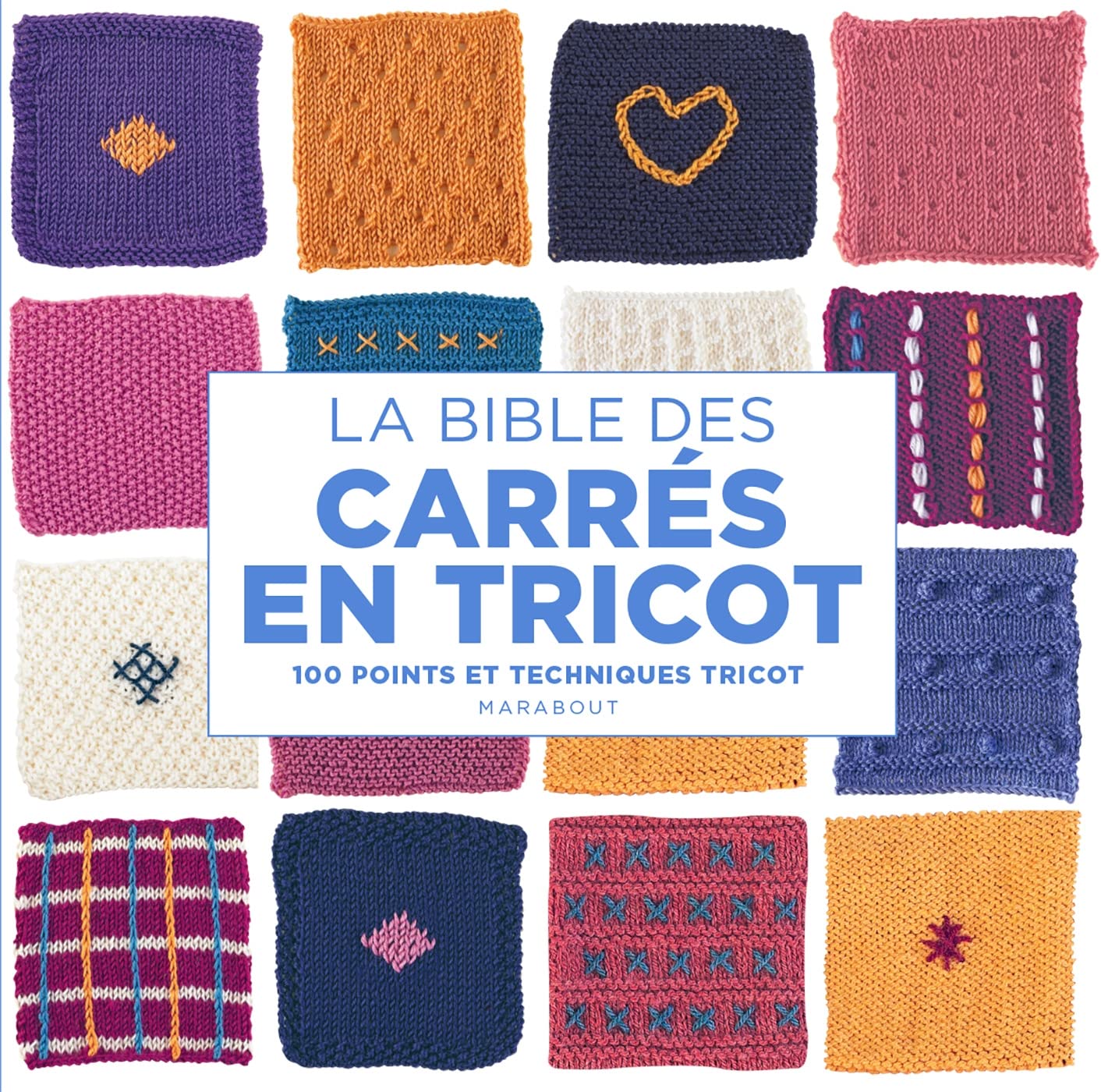 LA BIBLE DES CARRES EN TRICOT - 100 POINTS ET TECHNIQUES TRICOT