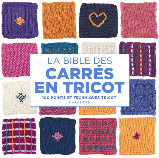 LA BIBLE DES CARRES EN TRICOT - 100 POINTS ET TECHNIQUES TRICOT
